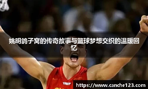 姚明鸽子窝的传奇故事与篮球梦想交织的温暖回忆
