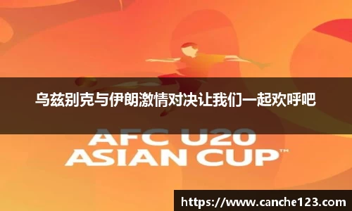 乌兹别克与伊朗激情对决让我们一起欢呼吧
